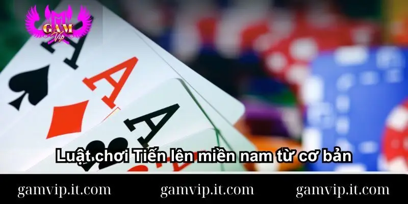 Luật chơi Tiến lên miền nam từ cơ bản